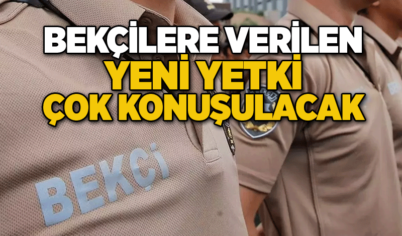 Bekçilere verilen yeni yetki çok konuşulacak