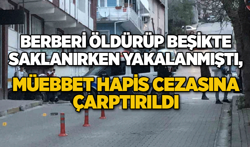 Berberi öldürüp beşikte saklanırken yakalanmıştı, müebbet hapis cezasına çarptırıldı