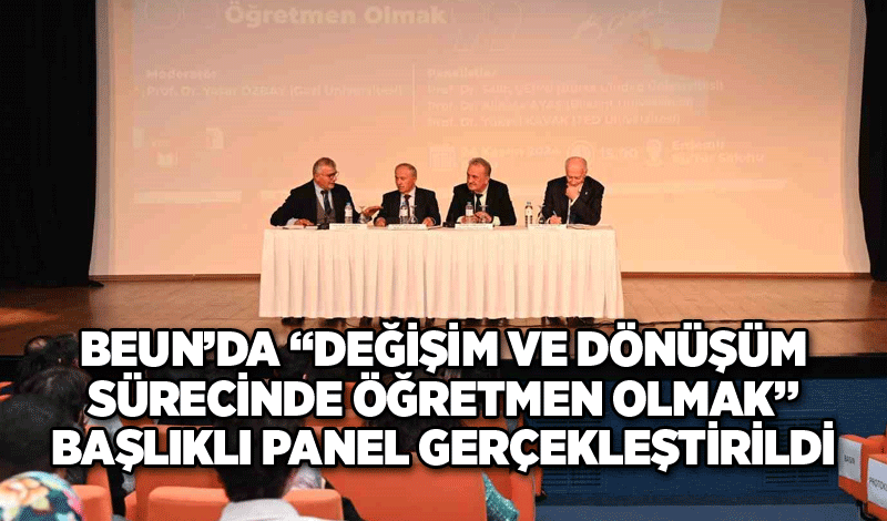 BEUN’da “Değişim ve Dönüşüm Sürecinde Öğretmen Olmak” başlıklı panel gerçekleştirildi