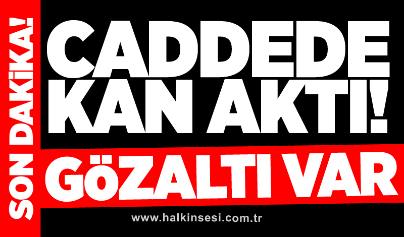 Caddede kan aktı! Gözaltına alındı