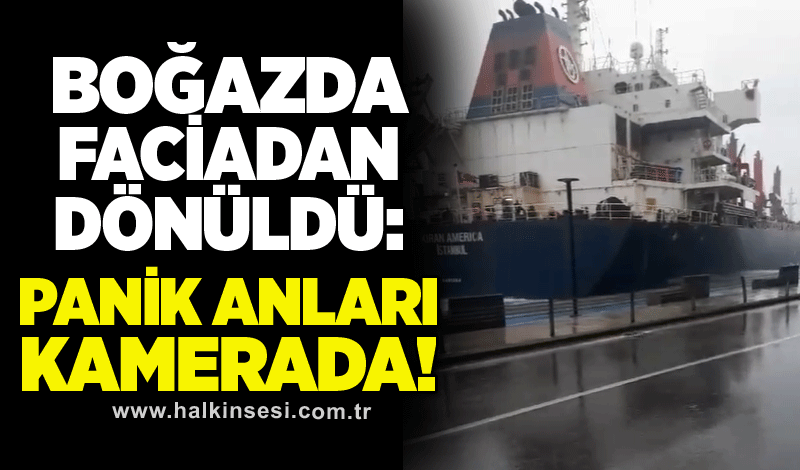 Boğazda faciadan dönüldü: Panik anları kamerada!