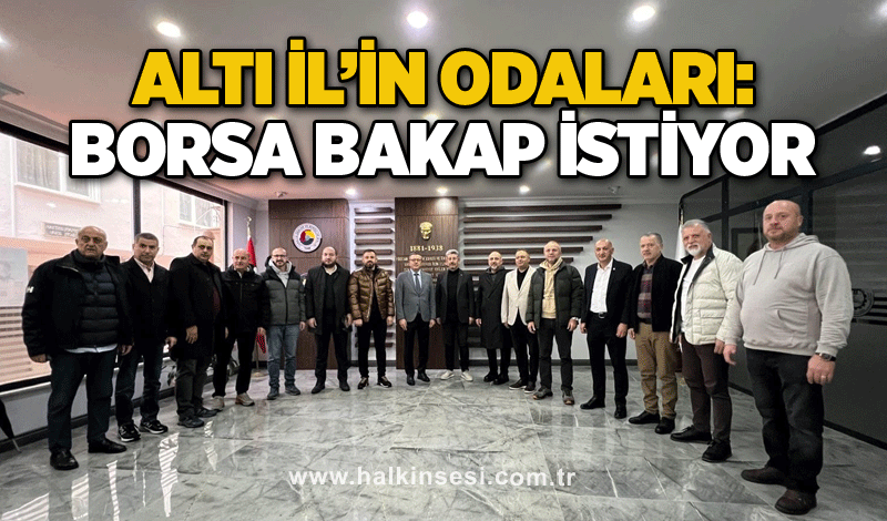 Altı İl’in Odaları: Borsa BAKAP İstiyor