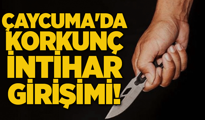 Çaycuma'da korkunç intihar girişimi!