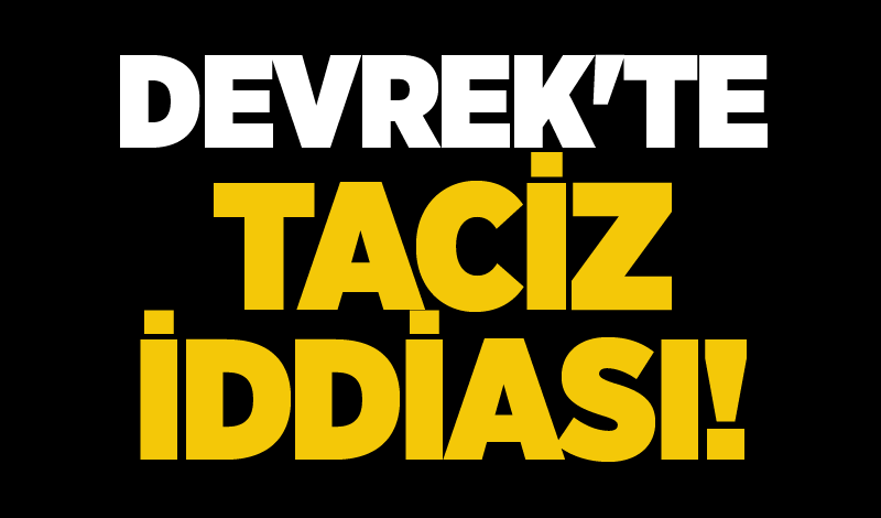 Devrek'te taciz iddiası!