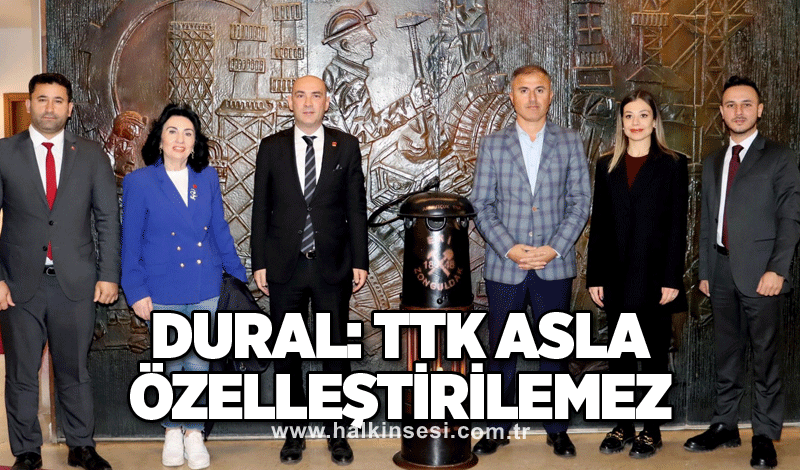 Dural: TTK asla özelleştirilemez