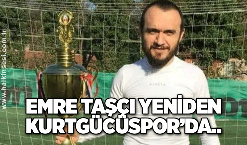 Emre Taşçı yeniden Kurtgücüspor’da..