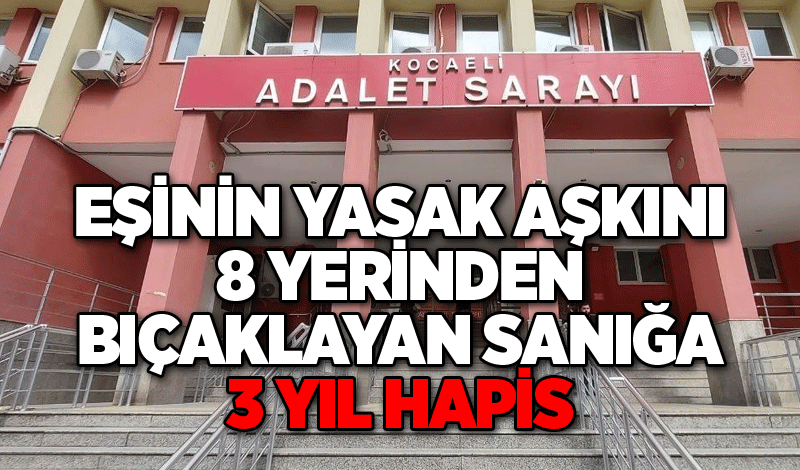 Eşinin yasak aşkını 8 yerinden bıçaklayan sanığa 3 yıl hapis