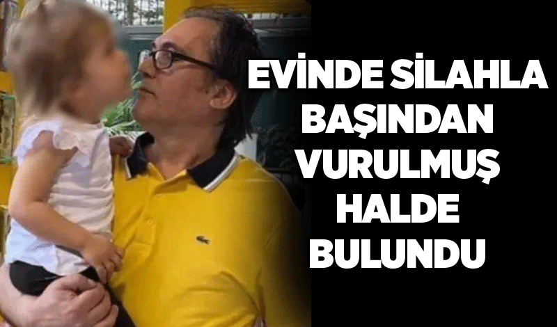 Evinde silahla başından vurulmuş halde bulundu