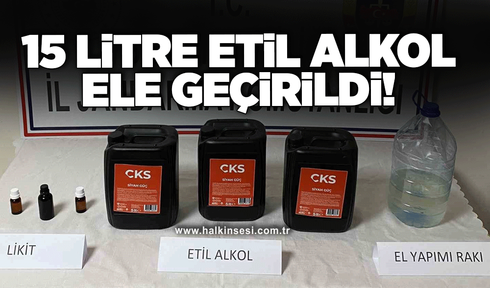 15 litre etil alkol ele geçirildi