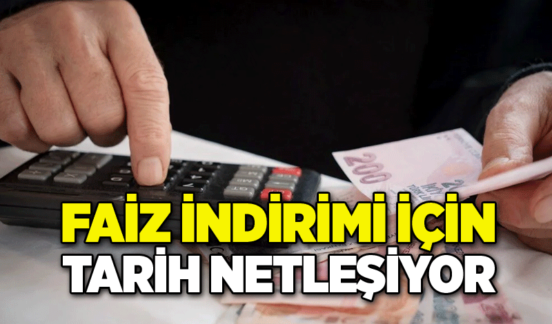 Faiz indirimi için tarih netleşiyor