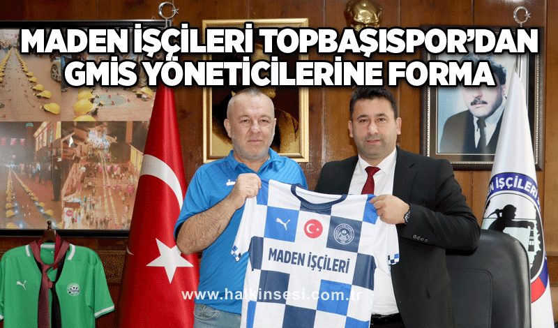 Maden İşçileri Topbaşıspor’dan GMİS yöneticilerine forma