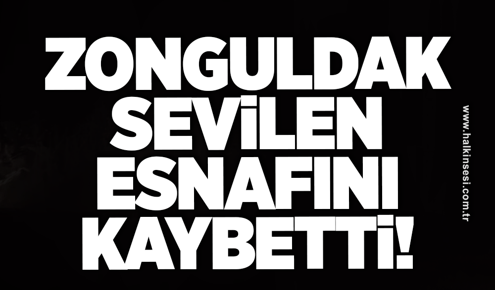 Zonguldak sevilen esnafını kaybetti!