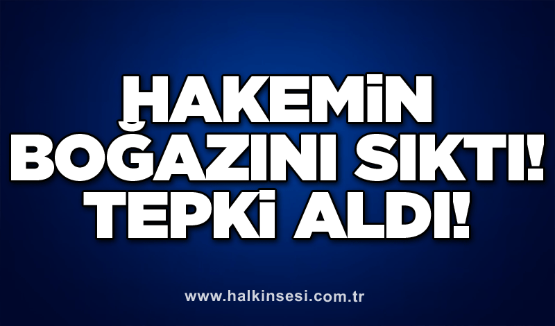 Hakemin boğazını sıktı! Tepki aldı!