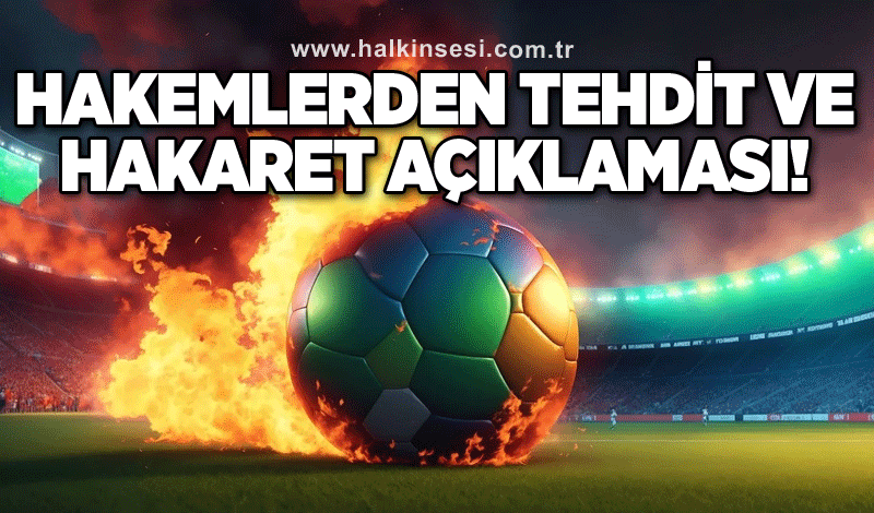 Hakemlerden tehdit ve hakaret açıklaması!