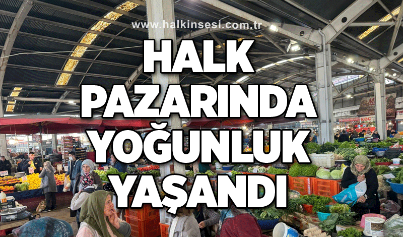 Halk pazarında yoğunluk yaşandı