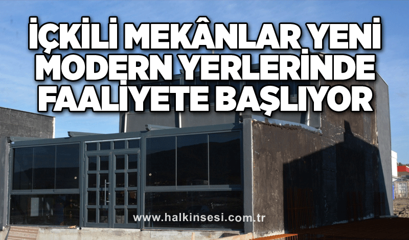 İçkili mekânlar yeni modern yerlerinde faaliyete başlıyor