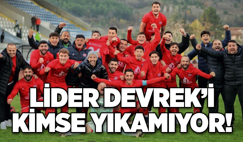 LİDER DEVREK’İ KİMSE YIKAMIYOR!