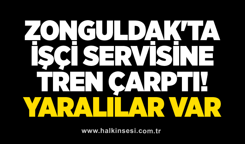 Zonguldak'ta işçi servisine tren çarptı! Yaralılar var