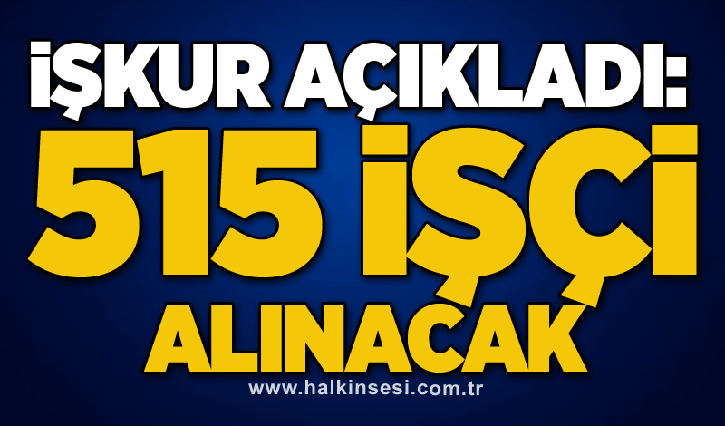 İŞKUR Açıkladı: 515 işçi alınacak