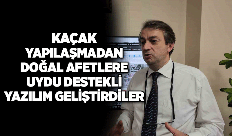 Kaçak yapılaşmadan doğal afetlere uydu destekli yazılım geliştirdiler