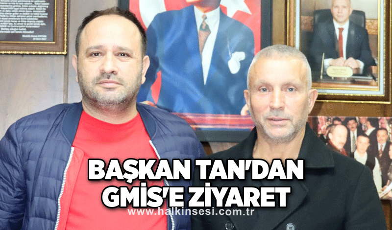 Başkan Tan'dan GMİS'e ziyaret