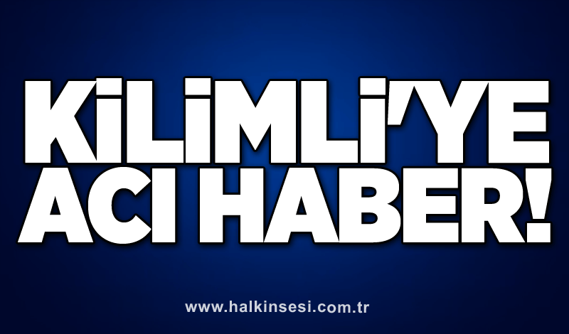 Kilimli'ye acı haber!