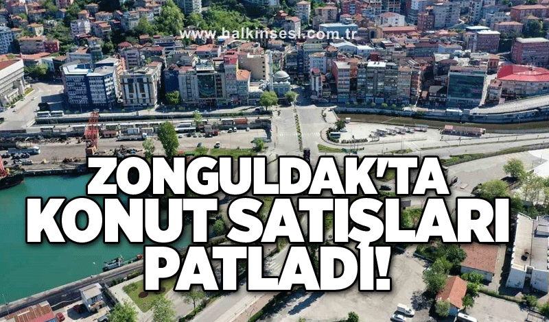 Zonguldak'ta konut satışları patladı!