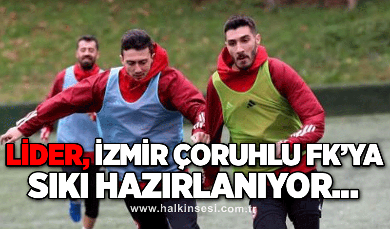 Lider, İzmir Çoruhlu FK’ya sıkı hazırlanıyor…