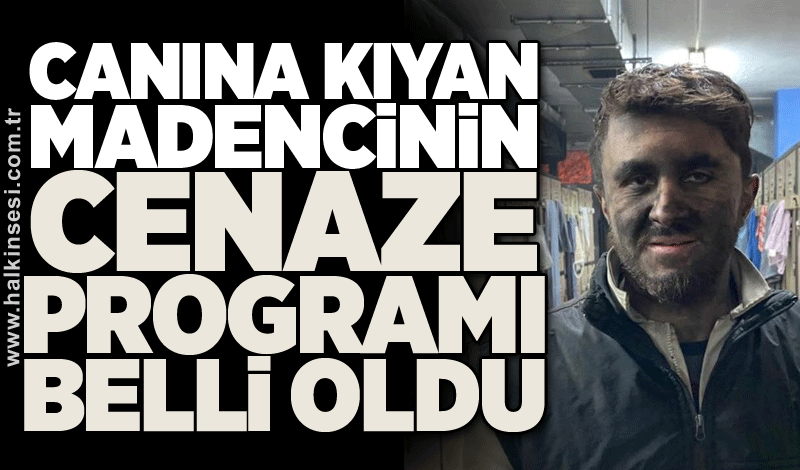 Canına kıyan madenci Tunahan Kormkaz’ın cenaze programı belli oldu