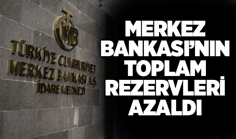 Merkez Bankası’nın toplam rezervleri azaldı