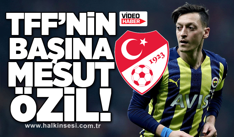 TFF'nin başına Mesut Özil...