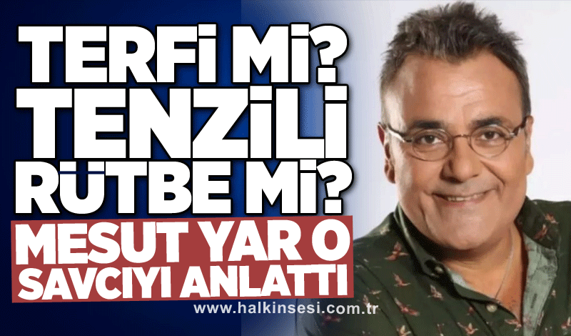 Terfi mi? Tenzili rütbe mi? Mesut Yar, o savcıyı anlattı