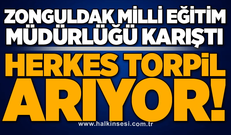 Zonguldak Milli Eğitim Müdürlüğü karıştı: Herkes torpil arıyor!