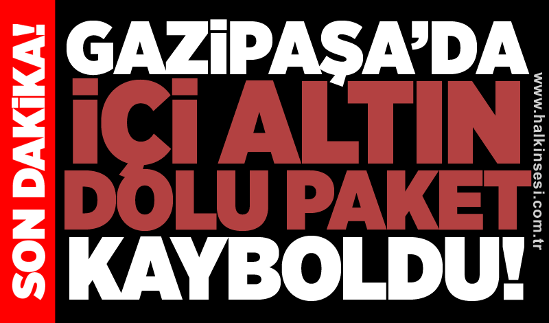 Gazipaşa’da içi altın dolu paket kayboldu!