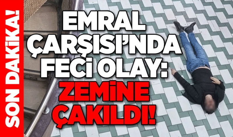 Emral Çarşısı’nda feci olay: Zemine çakıldı!