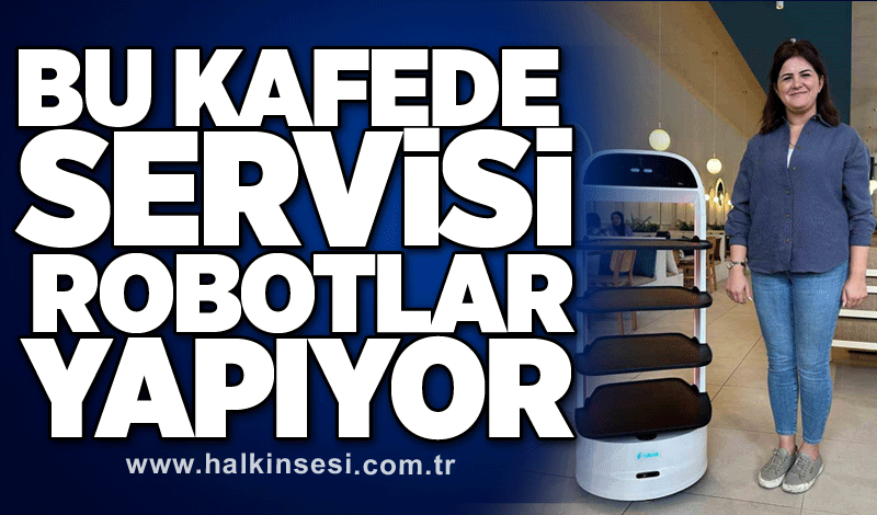 Bu kafede servisi robotlar yapıyor