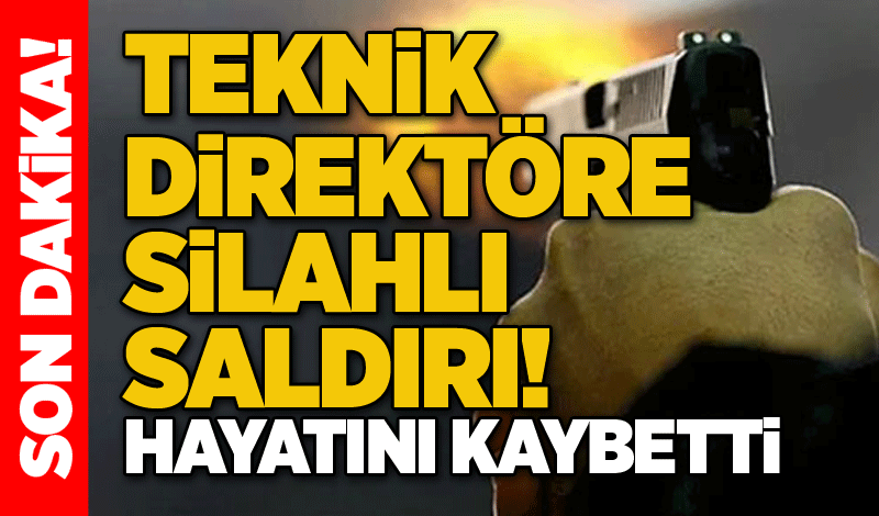 Teknik direktöre silahlı saldırı! Hayatını kaybetti