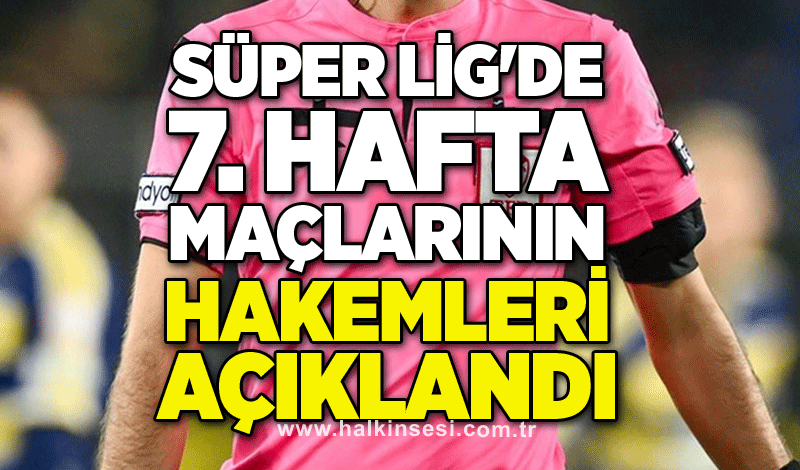 Süper Lig'de 7. Hafta maçlarının hakemleri açıklandı