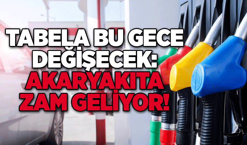 Tabela bu gece değişecek: Akaryakıta zam geliyor!