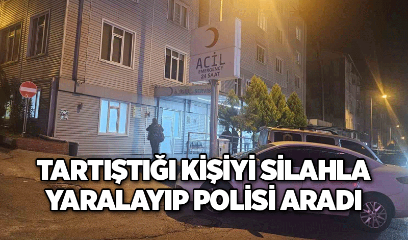 Tartıştığı kişiyi silahla yaralayıp polisi aradı