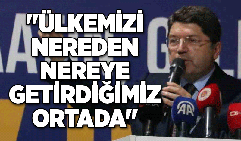 "Ülkemizi nereden nereye getirdiğimiz ortada"