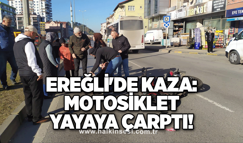 Ereğli'de kaza: Motosiklet yayaya çarptı!