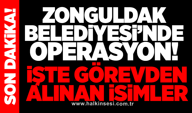 Zonguldak Belediyesi'nde operasyon! İşte görevden alınanlar