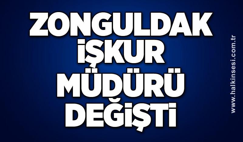 Zonguldak İŞKUR Müdürü değişti