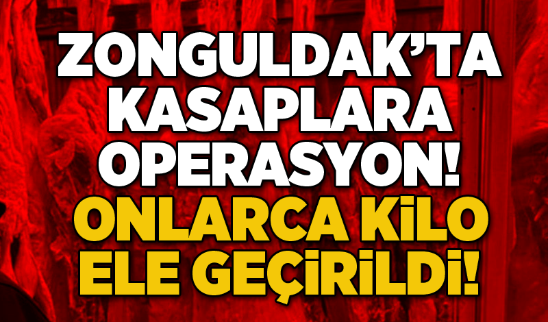 Zonguldak'ta kasaplara operasyon!