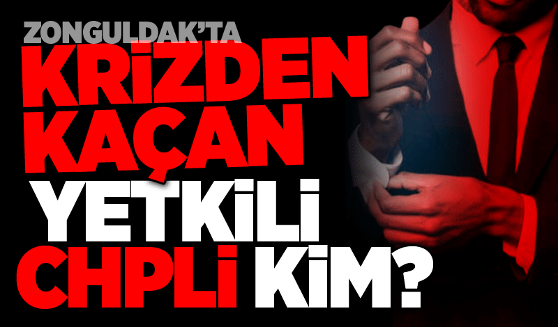 Zonguldak’taki krizden kaçan ‘yetkili’ CHP’li kim?