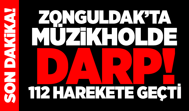 Zonguldak’ta müzikholde darp! 112 harekete geçti