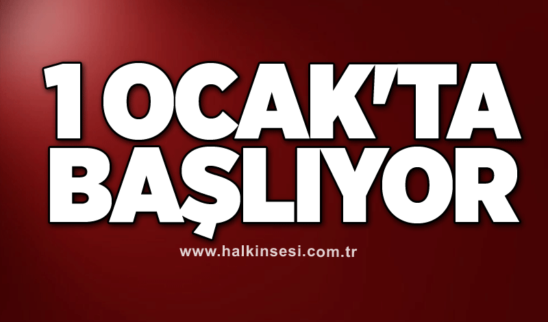 1 Ocak'ta başlıyor