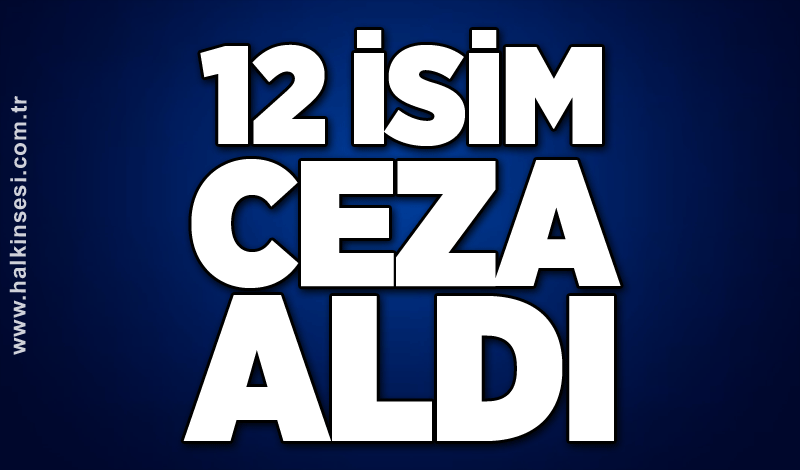 12 İSİM CEZA ALDI