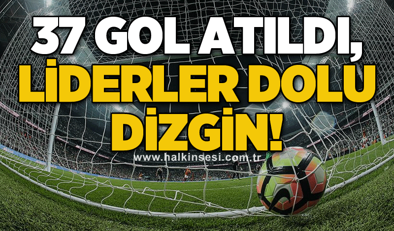 37 gol atıldı, liderler dolu dizgin!